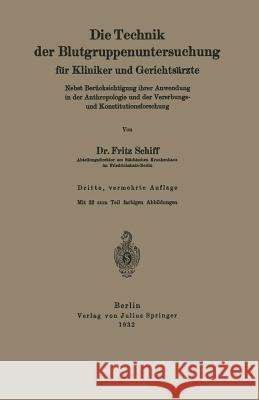 Die Technik Der Blutgruppenuntersuchung Für Kliniker Und Gerichtsärzte: Nebst Berücksichtigung Ihrer Anwendung in Der Anthropologie Und Der Vererbungs Schiff, Fritz 9783642903519 Springer