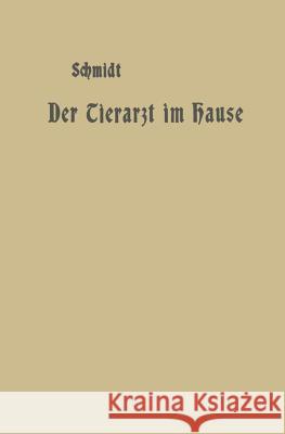 Der Tierarzt Im Hause: Ein Ratgeber Für Jedermann Schmidt, A. 9783642903601 Springer