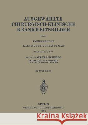 Ausgewählte Chirurgisch-Klinische Krankheitsbilder: Nach Sauerbruchs Klinischen Vorlesungen Schmidt, Georg 9783642903618 Springer