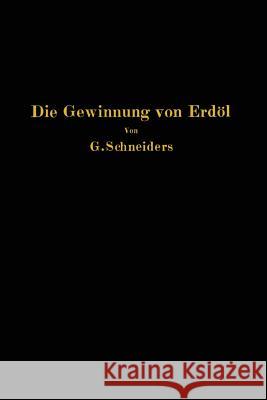 Die Gewinnung Von Erdöl Mit Besonderer Berücksichtigung Der Bergmännischen Gewinnung Schneiders, Gottfried 9783642903700