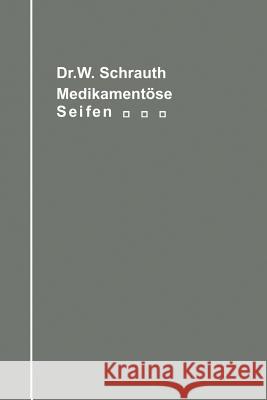 Die Medikamentösen Seifen Ihre Herstellung Und Bedeutung Unter Berücksichtigung Der Zwischen Medikament Und Seifengrundlage Möglichen Chemischen Wechs Schrauth, Walther 9783642903755