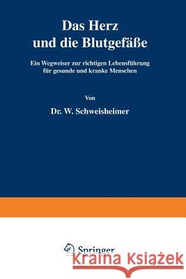 Das Herz Und Die Blutgefäße: Ein Wegweiser Zur Richtigen Lebensführung Für Gesunde Und Kranke Menschen Schweisheimer, W. 9783642903892 Springer