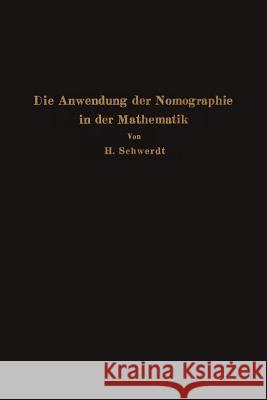 Die Anwendung Der Nomographie in Der Mathematik: Für Mathematiker Und Ingenieure Dargestellt Schwerdt, H. 9783642903915