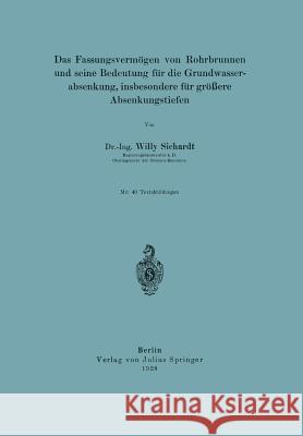 Das Fassungsvermögen Von Rohrbrunnen Und Seine Bedeutung Für Die Grundwasserabsenkung, Insbesondere Für Größere Absenkungstiefen Sichardt, Willy 9783642904059