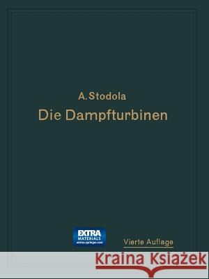Die Dampfturbinen: Mit einem Anhang über die Aussichten der Wärmekraftmaschinen und über die Gasturbine A. Stodola 9783642904370 Springer-Verlag Berlin and Heidelberg GmbH & 