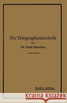 Die Telegraphentechnik: Ein Leitfaden Für Post- Und Telegraphenbeamte Strecker, Karl 9783642904448