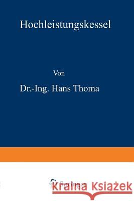 Hochleistungskessel: Studien Und Versuche Über Wärmeübergang, Zugbedarf Und Die Wirtschaftlichen Und Praktischen Grenzen Einer Leistungsste Thoma, Hans 9783642904660