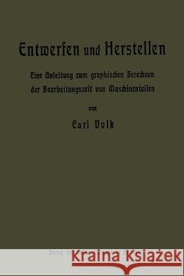 Entwerfen Und Herstellen: Eine Anleitung Zum Graphischen Berechnen Der Bearbeitungszeit Von Maschinenteilen Carl Volk 9783642905025