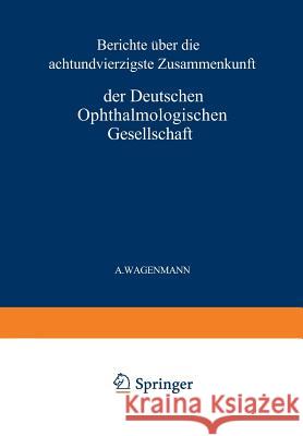 Bericht Über Die Achtundvierzigste Zusammenkunft Der Deutschen Ophthalmologischen Gesellschaft in Heidelberg 1930 Wagenmann, A. 9783642905100 Springer
