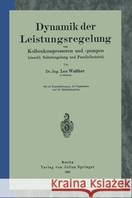 Dynamik Der Leistungsregelung Von Kolbenkompressoren Und -Pumpen (Einschl. Selbstregelung Und Parallelbetrieb) Leo Walther 9783642905216