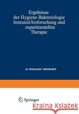 Ergebnisse Der Hygiene Bakteriologie Immunitätsforschung Und Experimentellen Therapie: Fortsetzung Des Jahresberichts Über Die Ergebnisse Der Immunitä Weichardt, Wolfgang 9783642905421