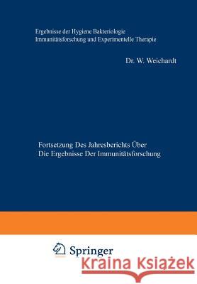 Ergebnisse Der Hygiene Bakteriologie Immunitätsforschung Und Experimentellen Therapie: Fortsetzung Des Jahresberichts Über Die Ergebnisse Der Immunitä Weichardt, Wolfgang 9783642905483 Springer