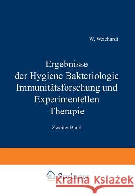 Ergebnisse Der Hygiene Bakteriologie Immunitätsforschung Und Experimentellen Therapie: Zweiter Band Weichardt, Wolfgang 9783642905506 Springer