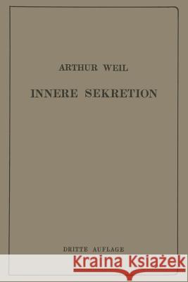 Die Innere Sekretion: Eine Einführung Für Studierende Und Ärzte Weil, Arthur 9783642905551