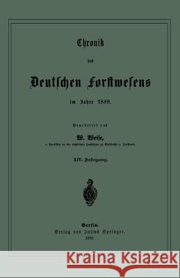 Chronik Des Deutschen Forstwesens Im Jahre 1888: XIV. Jahrgang W. Weise 9783642905605 Springer