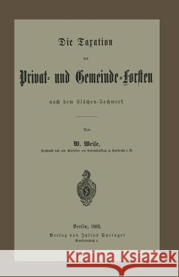 Die Taxation Der Privat- Und Gemeinde-Forsten Nach Dem Flächen-Fachwerk Weise, W. 9783642905612 Springer