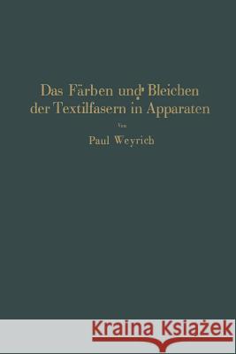 Das Färben Und Bleichen Der Textilfasern in Apparaten Weyrich, Paul 9783642905759