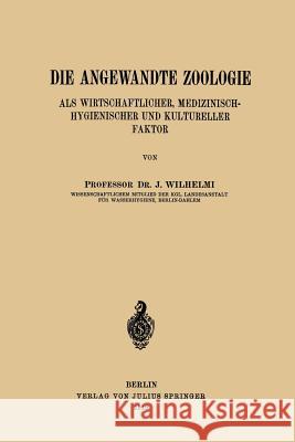 Die Angewandte Zoologie: ALS Wirtschaftlicher, Medizinisch-Hygienischer Und Kultureller Faktor Wilhelmi, J. 9783642905803 Springer