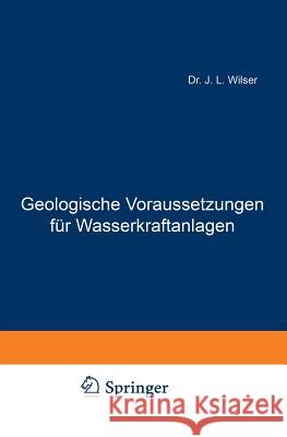 Geologische Voraussetzungen Für Wasserkraftanlagen Wilser, J. L. 9783642905810 Springer