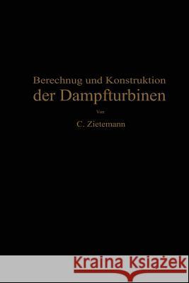 Berechnung Und Konstruktion Der Dampfturbinen: Für Das Studium Und Die Praxis Zietemann, C. 9783642905971 Springer