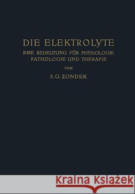Die Elektrolyte: Ihre Bedeutung Für Physiologie Pathologie Und Therapie Zondek, S. G. 9783642906022 Springer