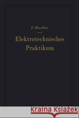 Elektrotechnisches Praktikum: Für Laboratorium, Prüffeld Und Betrieb Moeller, F. 9783642925313