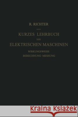 Kurzes Lehrbuch Der Elektrischen Maschinen: Wirkungsweise - Berechnung - Messung Richter, Rudolf 9783642925344