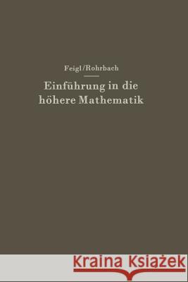 Einführung in die höhere Mathematik: Vorlesungen an der Universität Berlin (1920–1934) Georg Feigl, Hans Rohrbach, H. Rohrbach 9783642925900