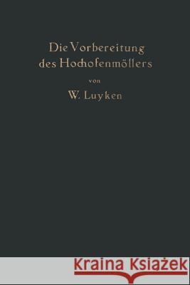 Die Vorbereitung Des Hochofenmöllers: Einschließlich Der Des Hochofenkokses Luyken, W. 9783642926037