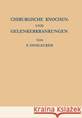 Chirurgische Knochen- Und Gelenkerkrankungen: Zugleich Ein Versuch Einheitlicher Benennung Der Krankheitsbilder Oehlecker, F. 9783642926532 Springer