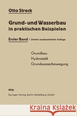 Grund- Und Wasserbau in Praktischen Beispielen: Erster Band: Grundbau / Hydrostatik / Grundwasserbewegung Streck, Otto 9783642926877