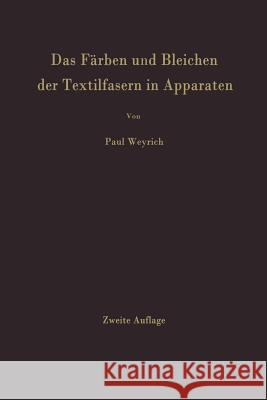 Das Färben Und Bleichen Der Textilfasern in Apparaten Weyrich, Paul 9783642926914