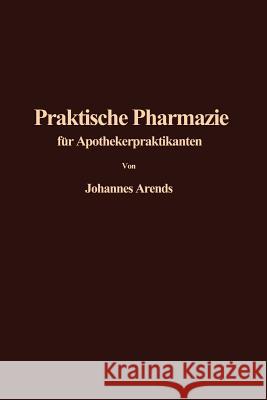 Einführung in Die Praktische Pharmazie Für Apothekerpraktikanten Arends, J. 9783642926945