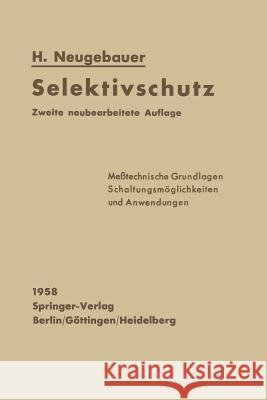 Selektivschutz: Meßtechnische Grundlagen Schaltungsmöglichkeiten Und Anwendungen Neugebauer, H. 9783642927461