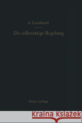 Die Selbsttätige Regelung: Theoretische Grundlagen Mit Praktischen Beispielen Leonhard, Adolf 9783642928413