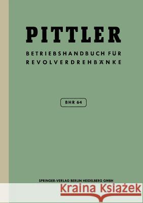 Betriebs-Handbuch Bhr 64 Für Pittler-Revolverdrehbänke Ag, Pittler Maschinenfabrik 9783642928956