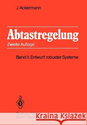 Abtastregelung: Band II: Entwurf Robuster Systeme Ackermann, Jürgen 9783642932335