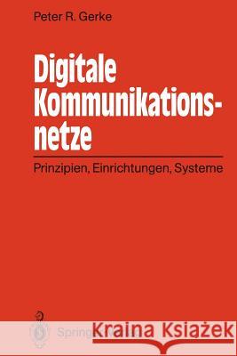 Digitale Kommunikationsnetze: Prinzipien, Einrichtungen, Systeme Gerke, Peter R. 9783642934599 Springer