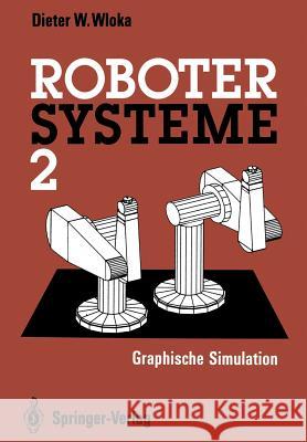 Robotersysteme 2: Graphische Simulation Wloka, Dieter W. 9783642935121