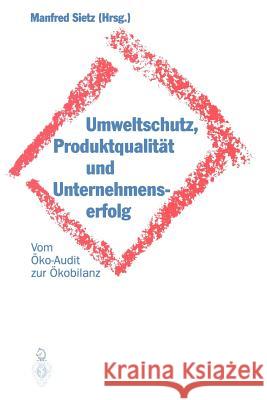Umweltschutz, Produktqualität Und Unternehmenserfolg: Vom Öko-Audit Zur Ökobilanz Sietz, Manfred 9783642935817 Springer