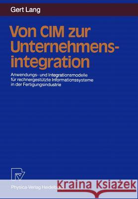 Von CIM Zur Unternehmensintegration: Anwendungs- Und Integrationsmodelle Für Rechnergestützte Informationssysteme in Der Fertigungsindustrie Lang, Gert 9783642936326 Physica-Verlag