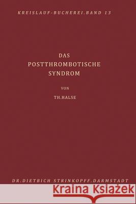 Das Postthrombotische Syndrom: Pathogenese, Diagnostik, Behandlung Und Verhütung Der Folgezustände Nach Akuter Beinvenenthrombose Halse, T. 9783642936500 Steinkopff-Verlag Darmstadt