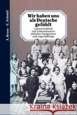 Wir Haben Uns ALS Deutsche Gefühlt: Lebensrückblick Und Lebenssituation Jüdischer Emigranten Und Lagerhäftlinge Kruse, A. 9783642936883 Steinkopff-Verlag Darmstadt