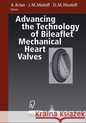 Advancing the Technology of Bileaflet Mechanical Heart Valves A. Krian J. M. Matloff D. M. Nicoloff 9783642936937 Steinkopff-Verlag Darmstadt