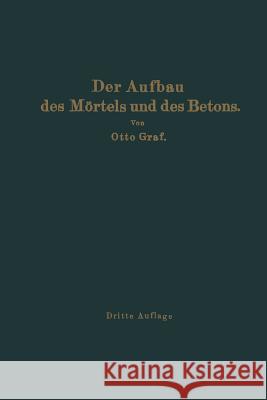 Der Aufbau Des Mörtels Und Des Betons: Untersuchungen Über Die Zweckmäßige Zusammensetzung Der Mörtel Und Des Betons. Hilfsmittel Zur Vorausbestimmung Graf, Otto 9783642937392 Springer