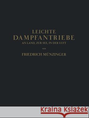 Leichte Dampfantriebe an Land, Zur See, in Der Luft: Technisch-Wirtschaftliche Untersuchung Über Die Aussichten Von Vorwiegend Leichten Dampfantrieben Münzinger, Friedirch 9783642937446