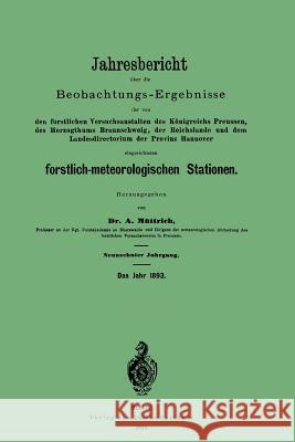 Jahresbericht Über Die Beobachtungs - Ergebnisse: Den Forstlichen Versuchsanstalten Des Königreichs Preussen, Des Herzogthums Braunschweig, Der Reichs Müttrich, A. 9783642937484 Springer