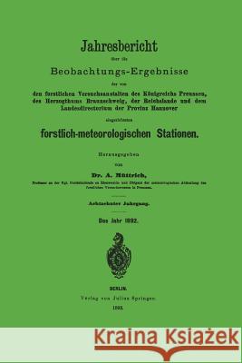 Jahresbericht Über Die Beobachtungs-Ergebnisse: Den Forstlichen Versuchsanstalten Des Königreichs Preusssen, Des Herzogthums Braunschweig, Der Reichsl Müttrich, A. 9783642937491 Springer