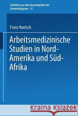 Arbeitsmedizinische Studien in Nord-Amerika Und Süd-Afrika Koelsch, Franz 9783642937880 Springer