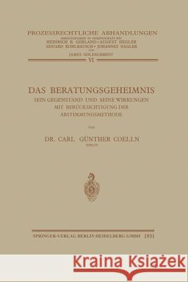 Das Beratungsgeheimnis: Sein Gegenstand Und Seine Wirkungen Mit Berücksichtigung Der Abstimmungsmethode Coelln, Carl Günther Von 9783642937941